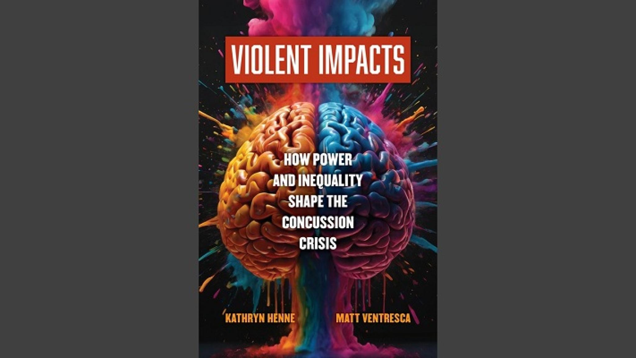 ‘Violent impacts: how power and inequality shape the concussion crisis’ book cover from UC Press website